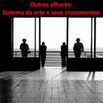 Outros olhares: sistema da arte e seus cruzamentos