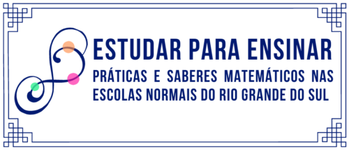 Estudar para ensinar: práticas e saberes matemáticos nas Escolas Normais do Rio Grande do Sul